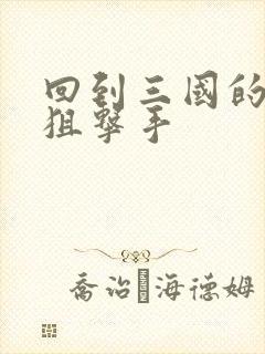 回到三国的特种狙击手