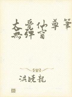 大爱仙尊笔趣阁无弹窗