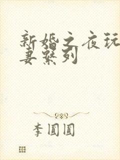 新婚之夜玩弄人妻系列