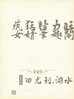 疯狂精力旺盛的女婿笔趣阁小说