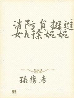 消防员挺进乖乖女h徐婉婉