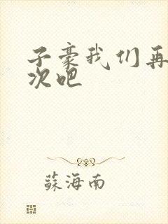 子豪我们再做一次吧