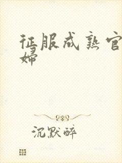 征服成熟官太贵妇