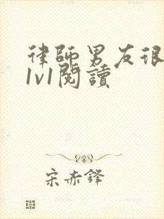 律师男友很难撩1v1阅读