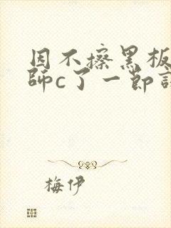 因不擦黑板被老师c了一节课