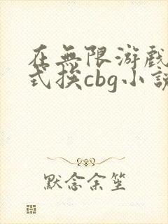 在无限游戏里花式挨cbg小说