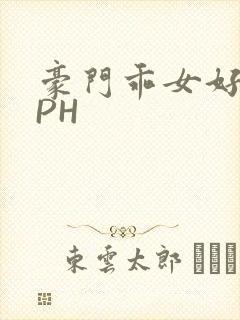 豪门乖女好紧NPH