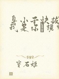 臭小子快拔出来我是你嫲视频