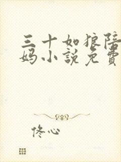 三十如狼陪读妈妈小说免费阅读