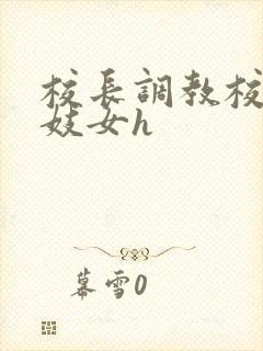 校长调教校花成妓女h