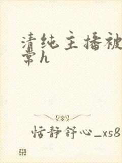 清纯主播被脔日常h