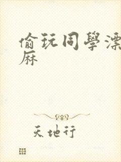 偷玩同学漂亮麻麻