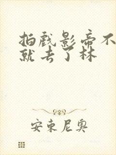 拍戏影帝不小心就去了林