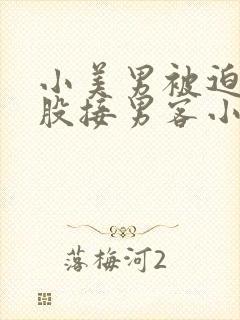 小美男被迫卖屁股接男客小说