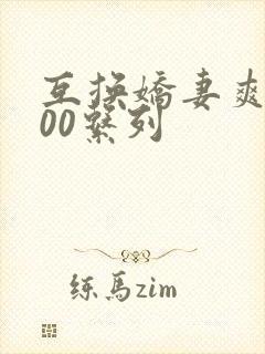 互换娇妻爽文100系列