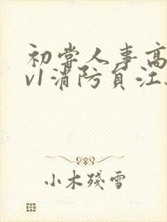 初尝人事高h1v1消防员江秋