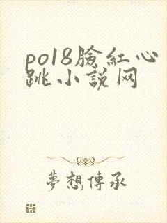 po18脸红心跳小说网