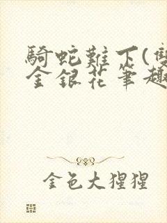 骑蛇难下(双)金银花笔趣阁