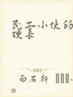 民工小伙的粗大硬长