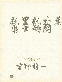 戏里戏外叶芙岑栾笔趣阁