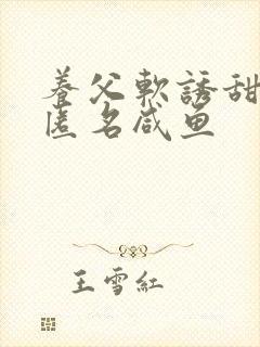 养父软诱甜BY匿名咸鱼