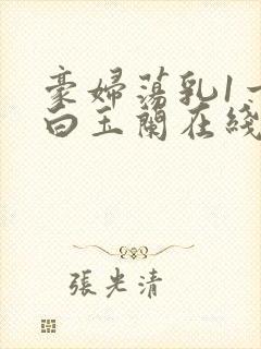 豪妇荡乳1一5白玉兰在线看