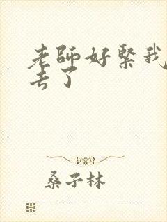 老师好紧我要进去了