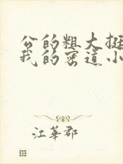 公的粗大挺进了我的密道小说