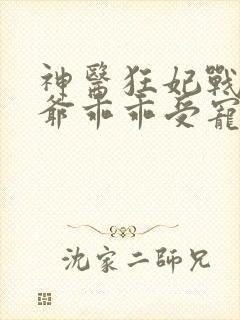 神医狂妃战神王爷乖乖受宠免费阅读