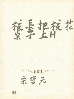 校长把校花放到桌子上H