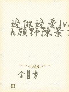 边做边爱1v1h顾野陈景书