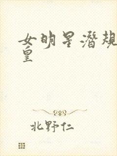 女明星潜规则之皇