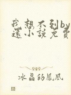 我想不到by孟还小说免费阅读