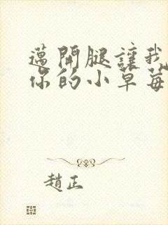 迈开腿让我尝尝你的小草莓