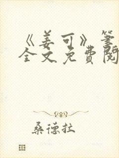 《姜可》笔趣阁全文免费阅读