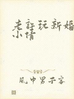 老许玩新婚少妇小倩