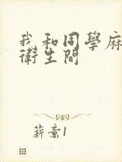 我和同学麻麻在卫生间