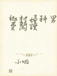 乡村妇科男医免费阅读