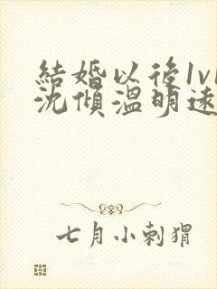 结婚以后1v1沈倾温明远