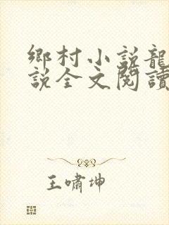 乡村小说龙根小说全文阅读