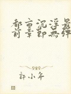 都市沉浮最新超前章节无弹窗下载