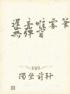 迟音唯雾笔趣阁无弹窗