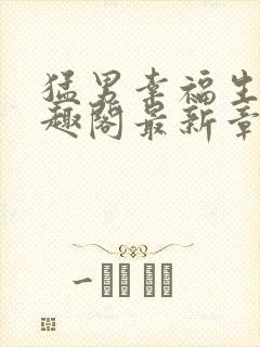 猛男幸福生活笔趣阁最新章节小说