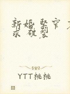 新婚 紧窄 哀求 破裂