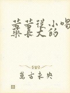 若若从小喝催乳药长大的