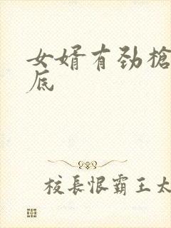 女婿有劲枪枪到底