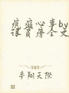 疯癫心事by夜很贫瘠全文免费阅读笔趣阁