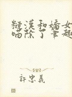 糙汉和娇女月半喵除了笔趣阁