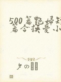 500篇艳妇短篇合换爱小说