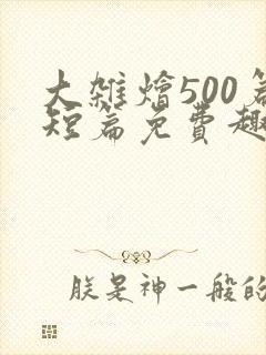 大杂烩500篇短篇免费趣笔阁在